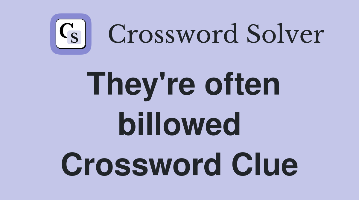 They're often billowed Crossword Clue