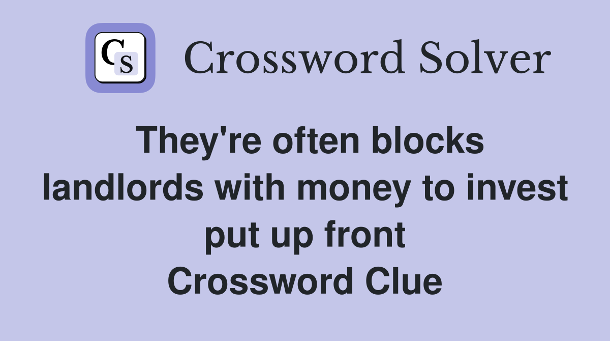 They're often blocks landlords with money to invest put up front Crossword Clue