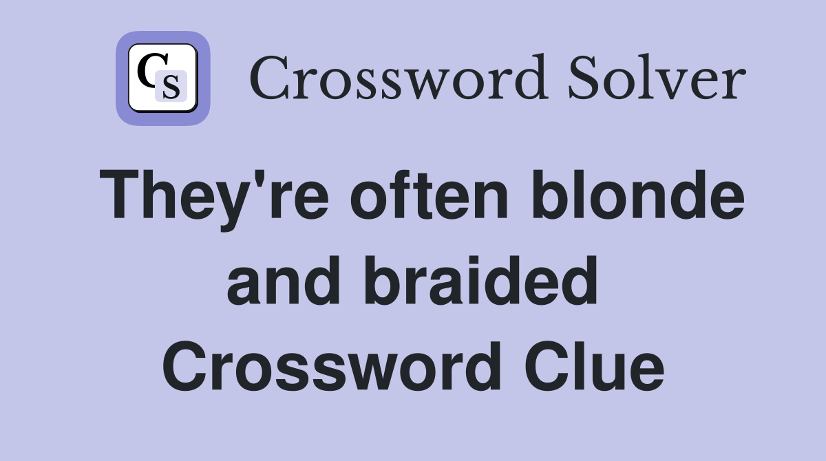 They're often blonde and braided Crossword Clue