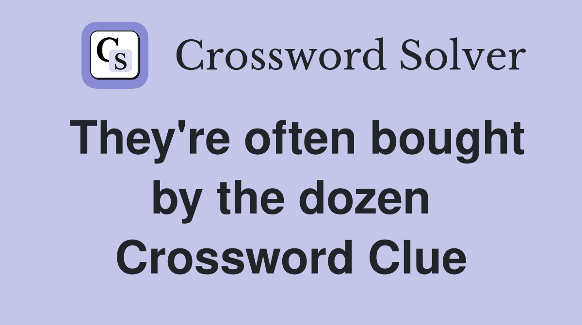 They're often bought by the dozen Crossword Clue