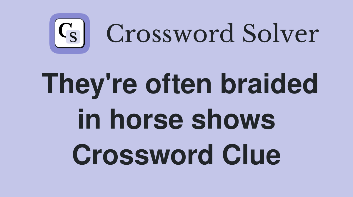 They're often braided in horse shows Crossword Clue