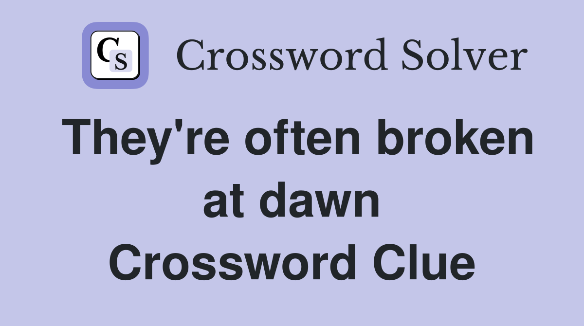 They're often broken at dawn Crossword Clue