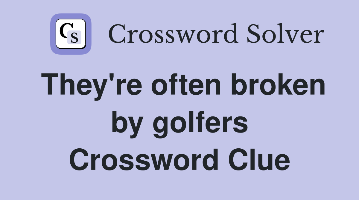 They're often broken by golfers Crossword Clue