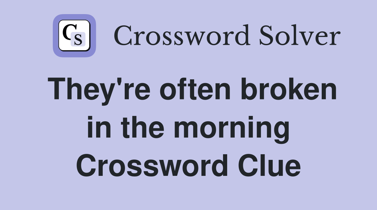 They're often broken in the morning Crossword Clue
