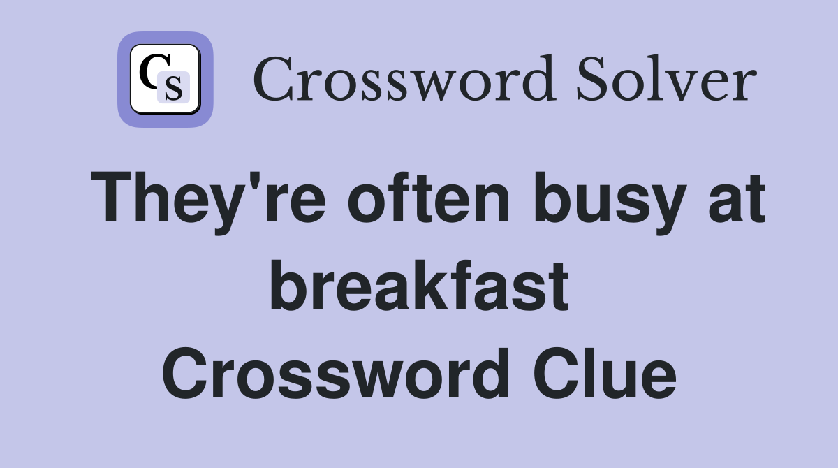 They're often busy at breakfast Crossword Clue