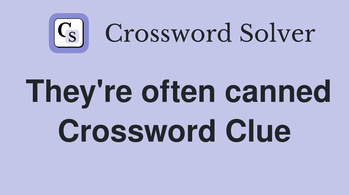 They're often canned Crossword Clue
