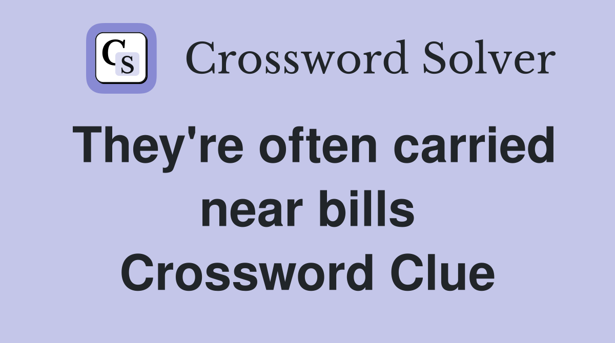 They're often carried near bills Crossword Clue