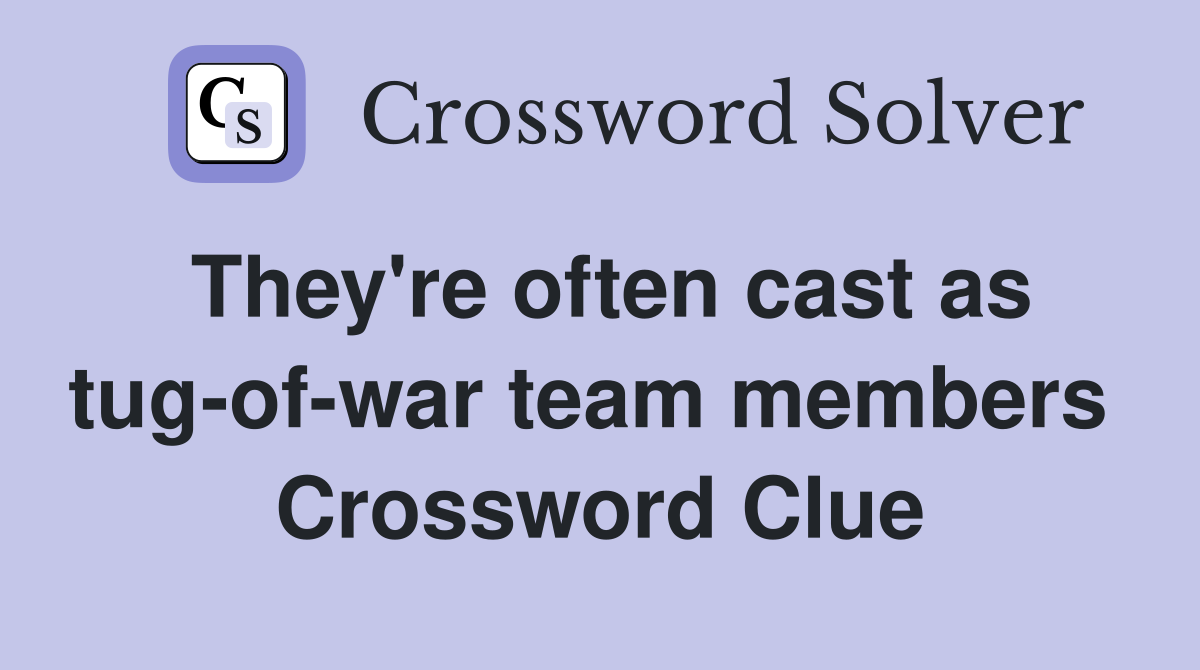 They're often cast as tug-of-war team members  Crossword Clue