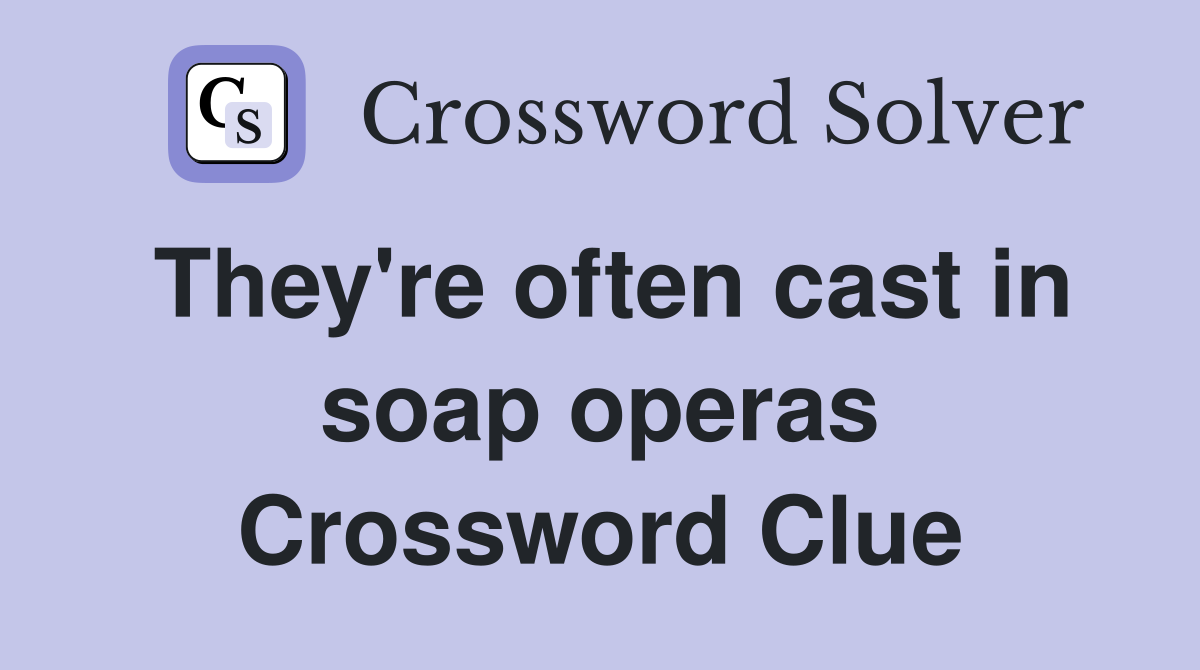 They're often cast in soap operas Crossword Clue