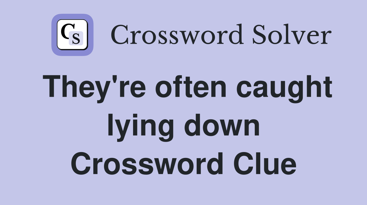 They're often caught lying down Crossword Clue