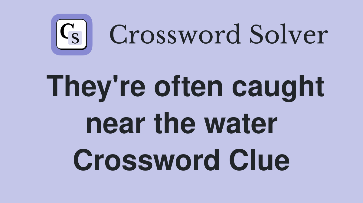 They're often caught near the water Crossword Clue