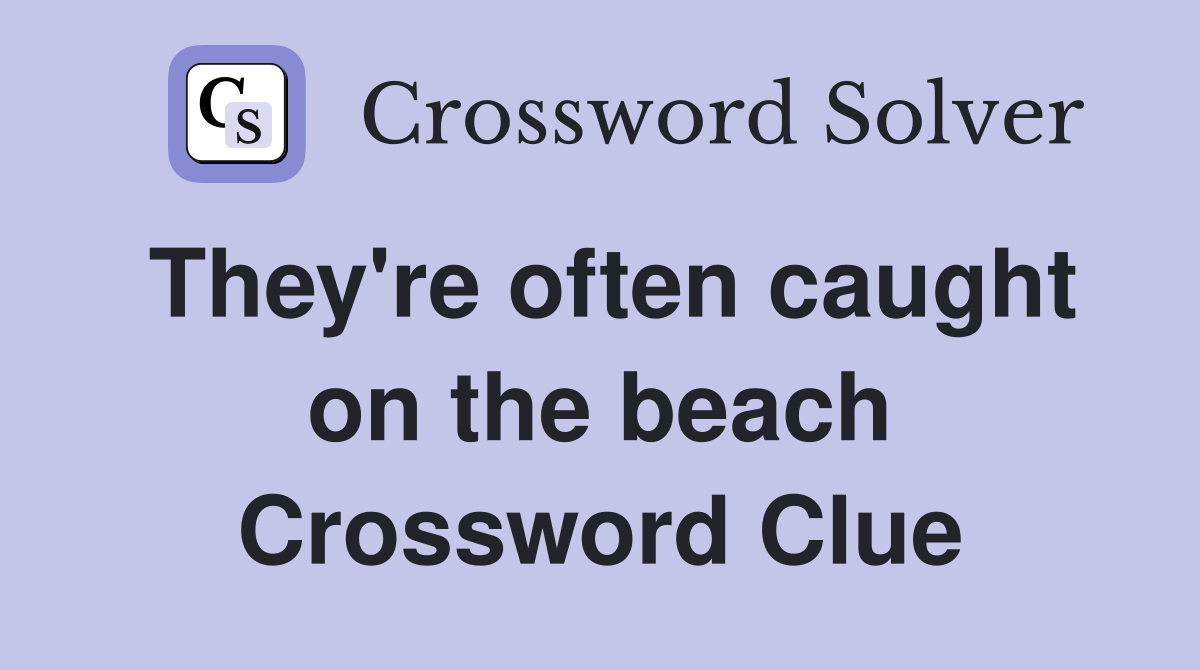 They're often caught on the beach Crossword Clue