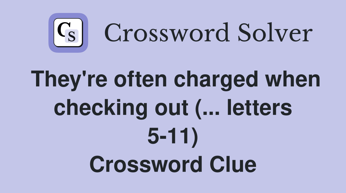 They're often charged when checking out (... letters 5-11) Crossword Clue