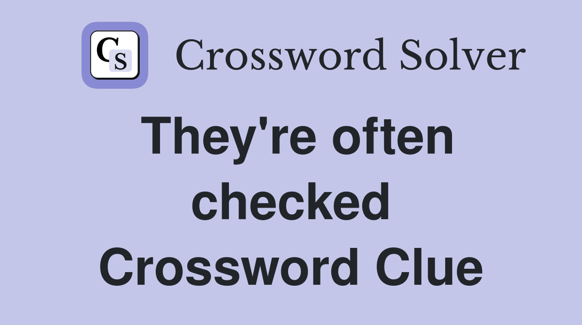 They're often checked Crossword Clue