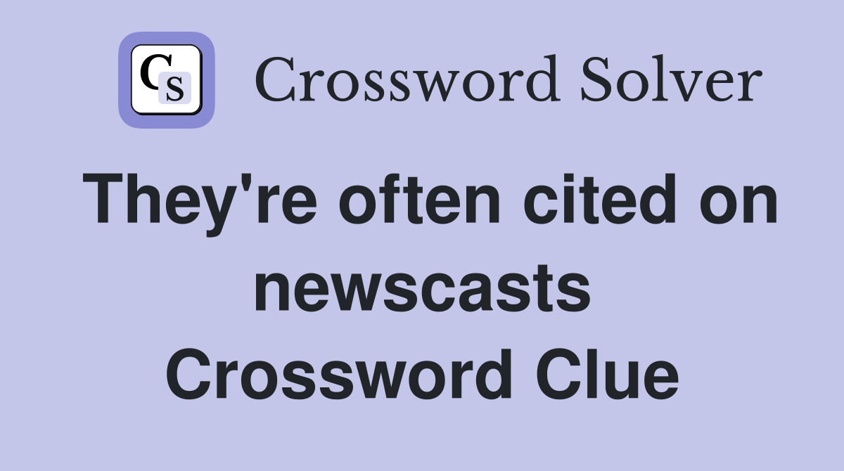 They're often cited on newscasts Crossword Clue