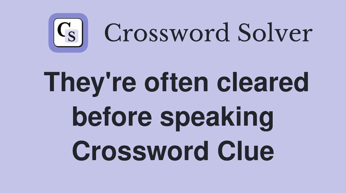 They're often cleared before speaking Crossword Clue