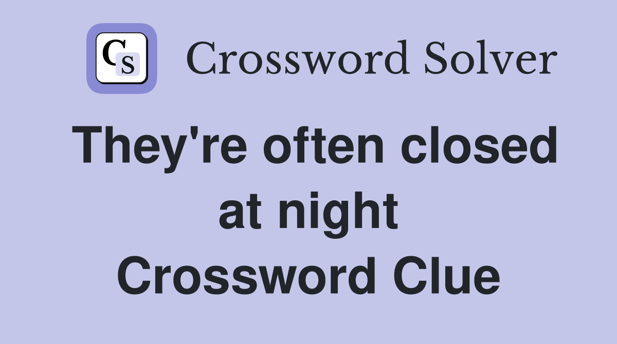 They're often closed at night Crossword Clue