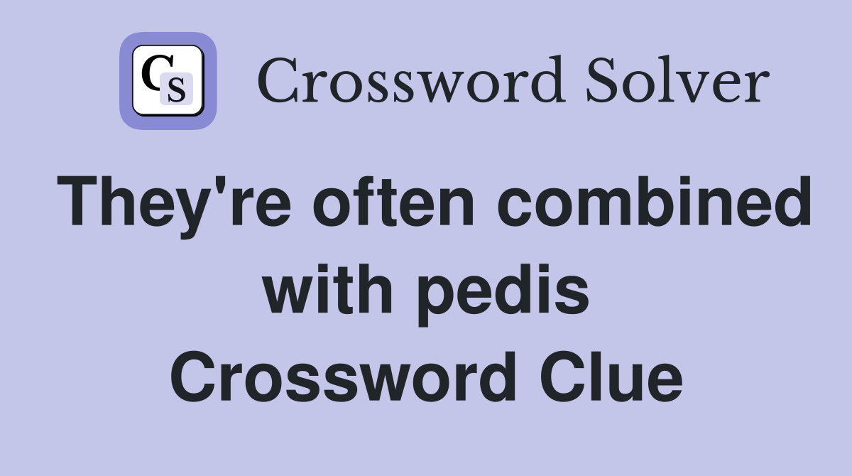 They're often combined with pedis Crossword Clue