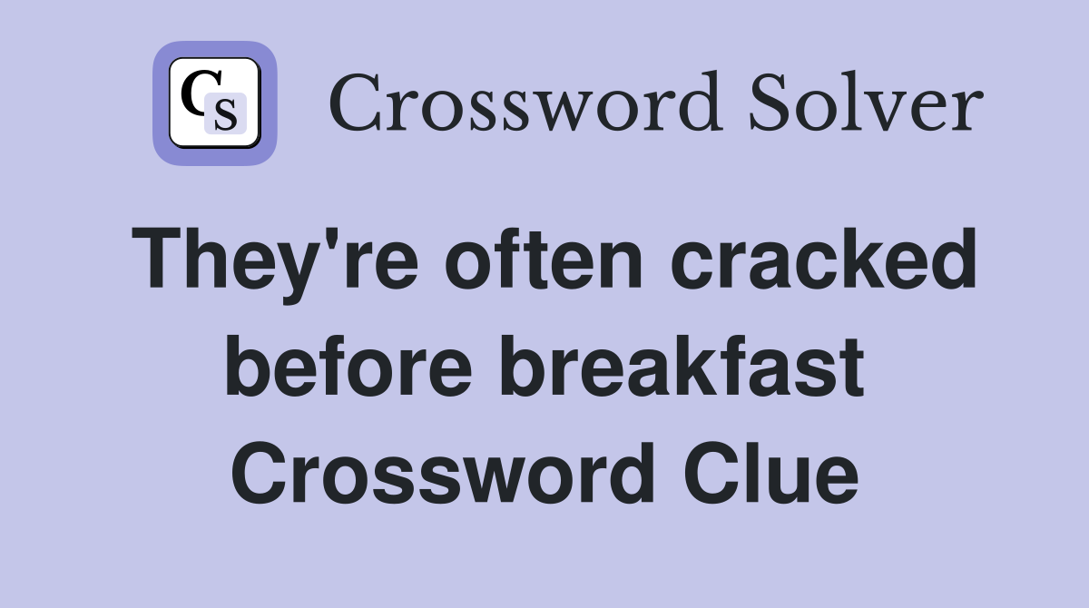 They're often cracked before breakfast Crossword Clue