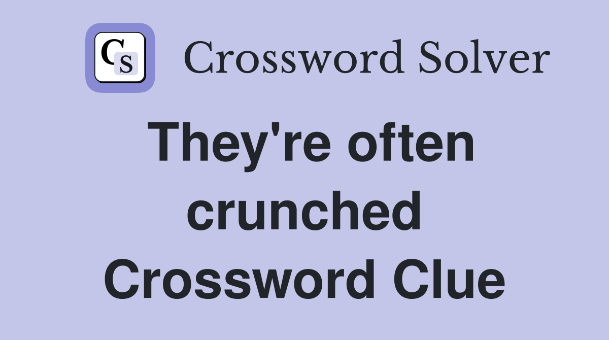 They're often crunched Crossword Clue