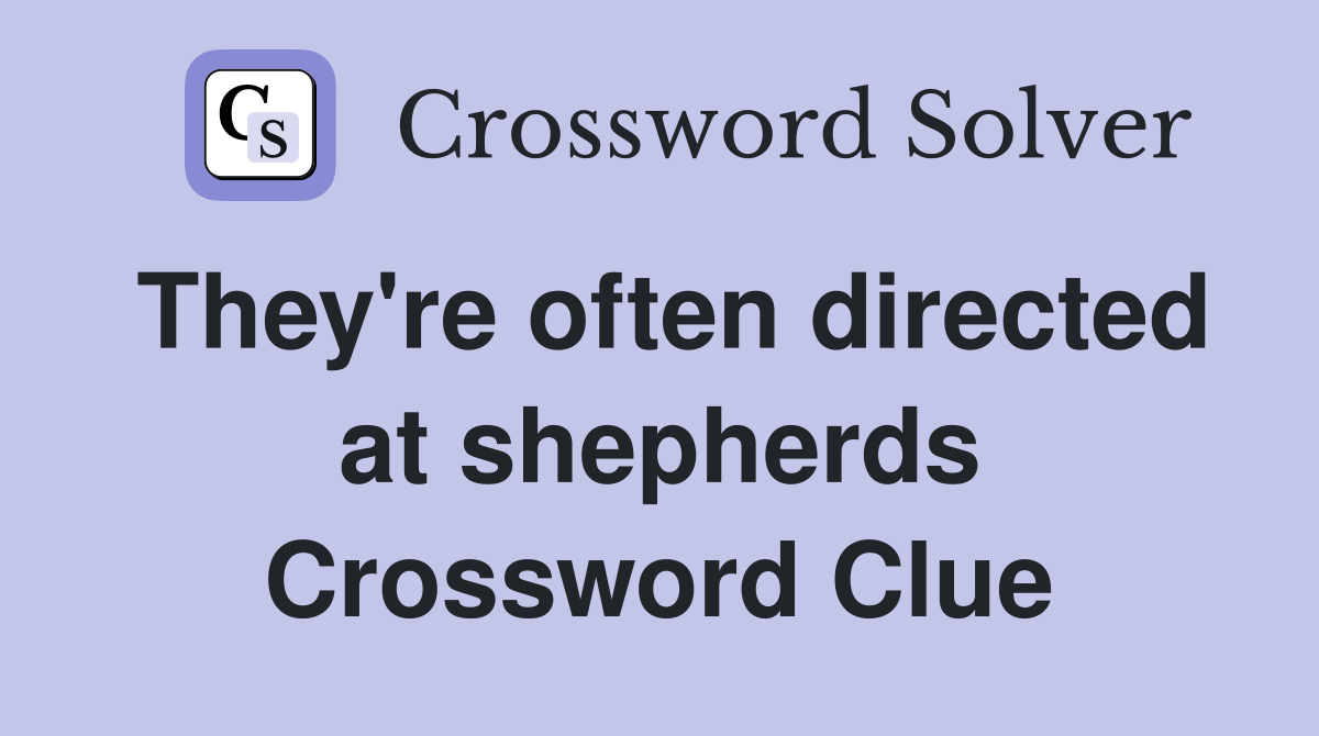 They're often directed at shepherds Crossword Clue