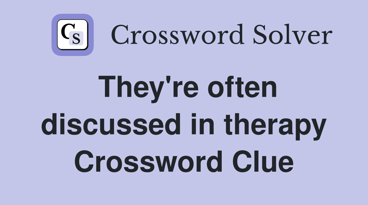 They're often discussed in therapy Crossword Clue