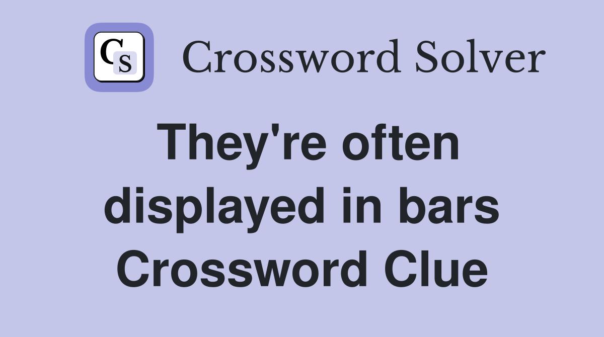 They're often displayed in bars Crossword Clue