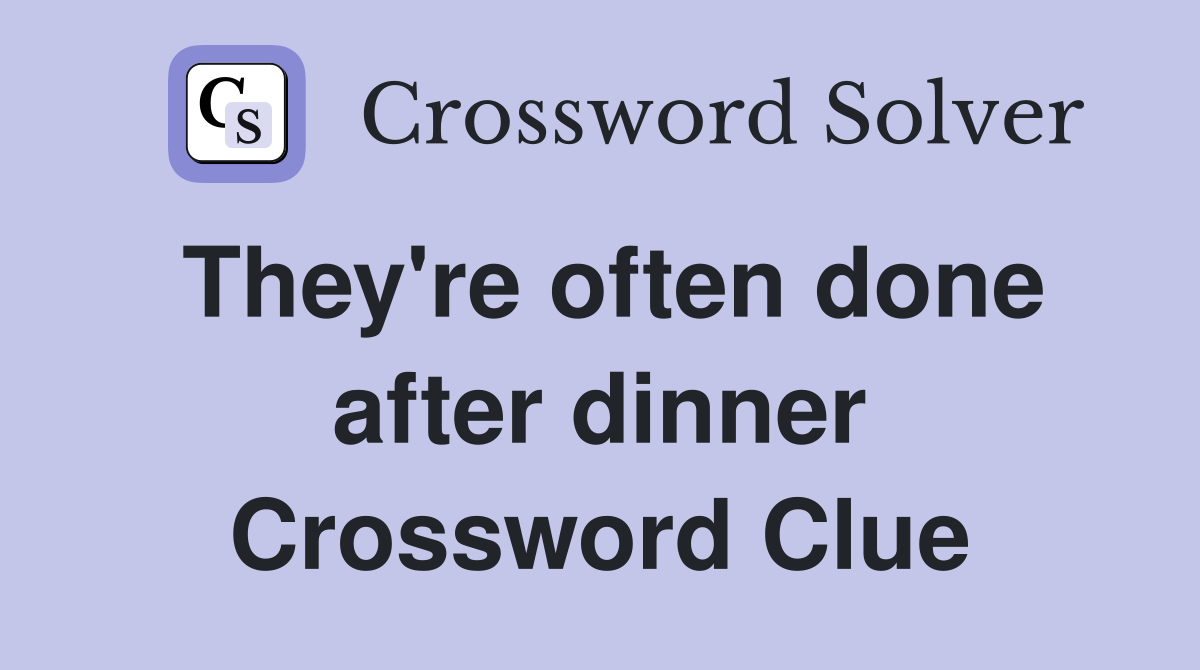 They're often done after dinner Crossword Clue