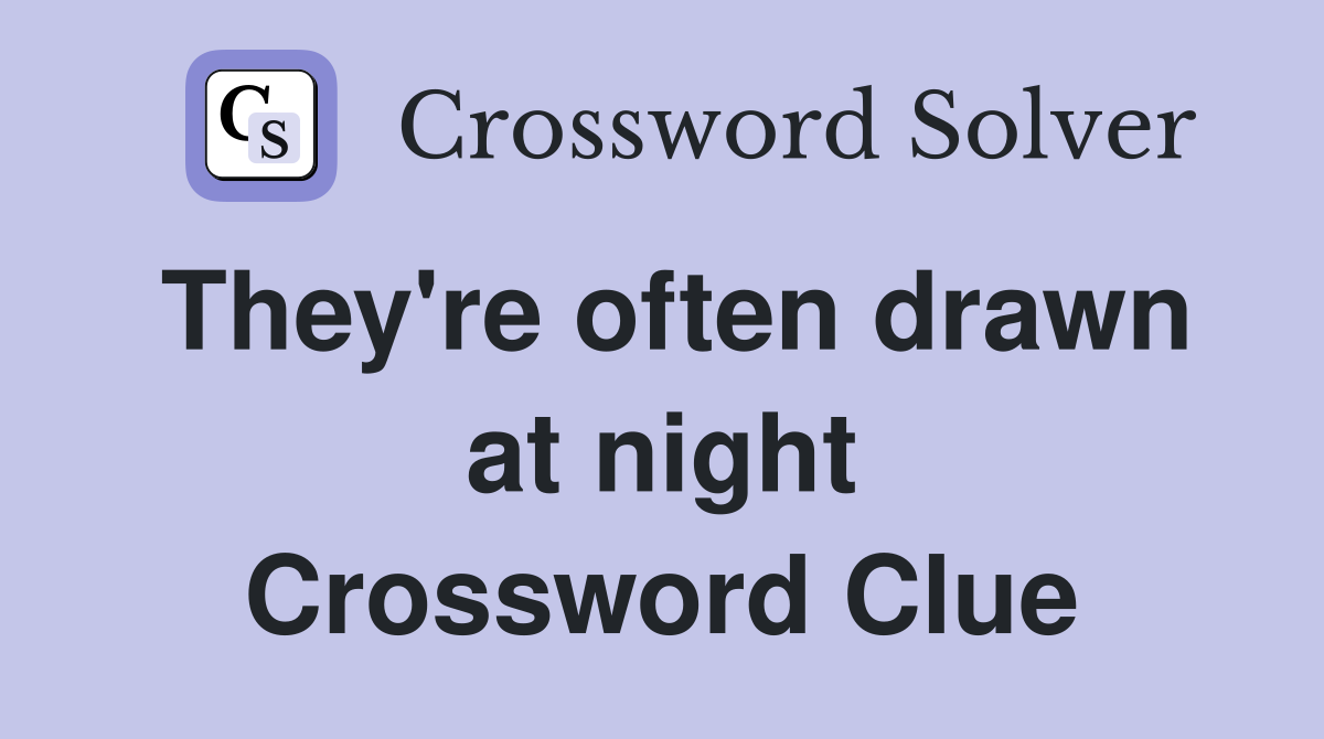 They're often drawn at night Crossword Clue