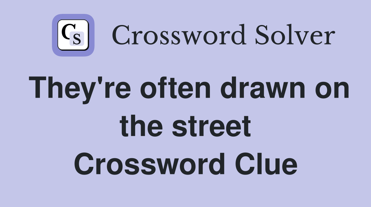 They're often drawn on the street Crossword Clue