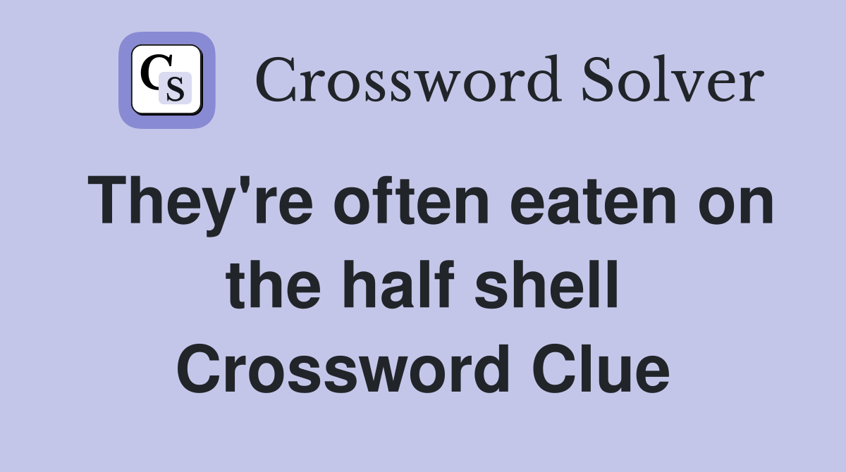 They're often eaten on the half shell Crossword Clue
