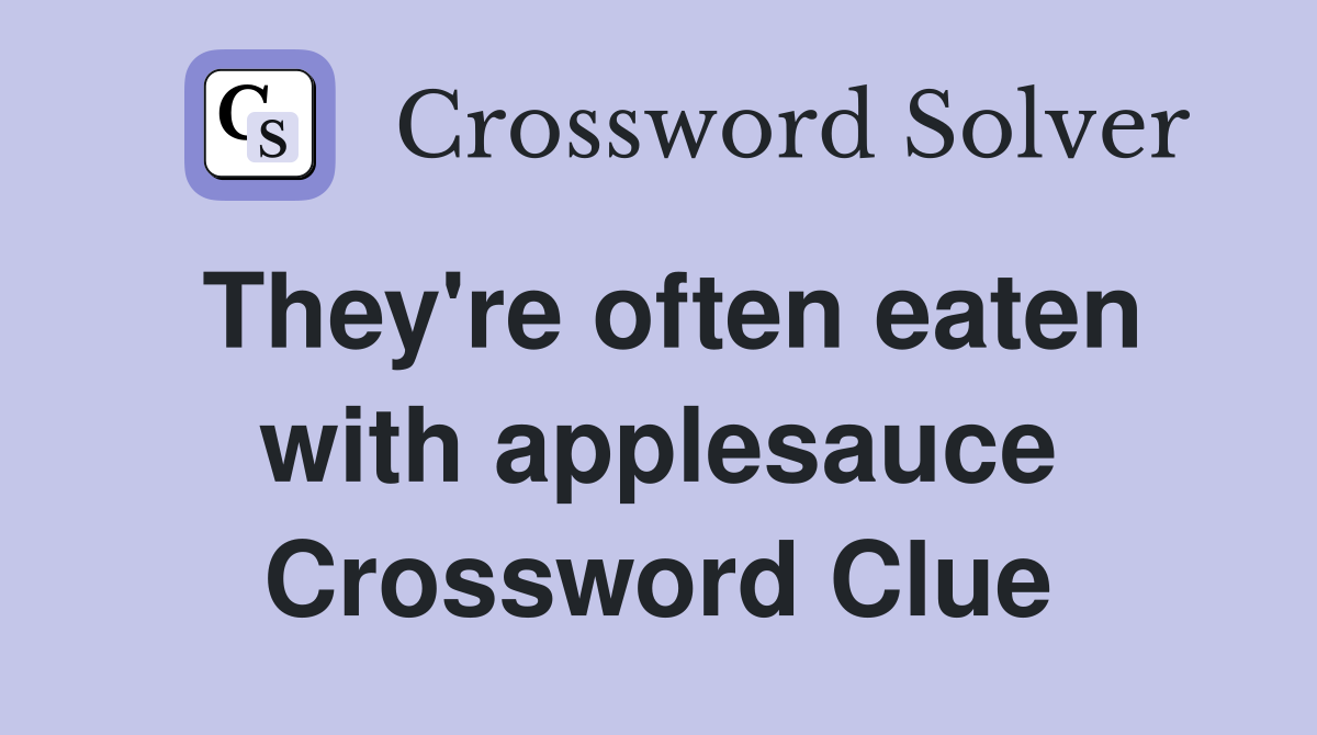 They're often eaten with applesauce Crossword Clue