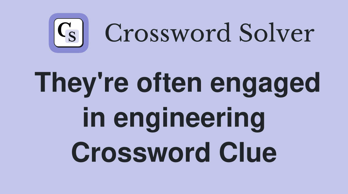 They're often engaged in engineering Crossword Clue