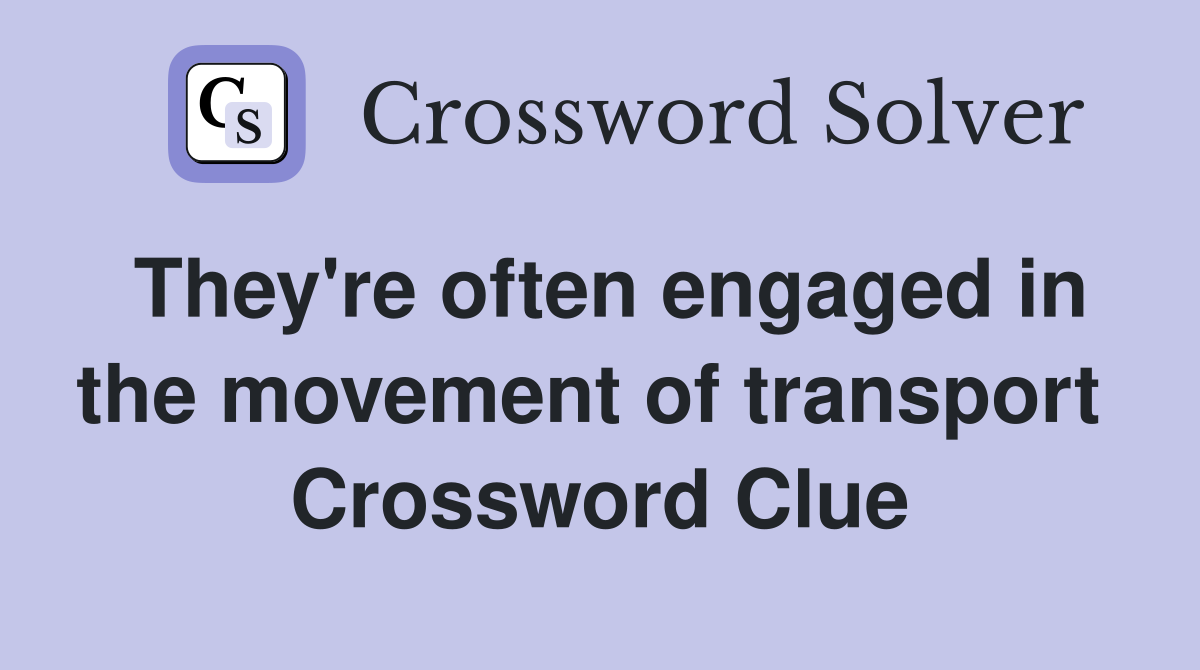 They're often engaged in the movement of transport  Crossword Clue