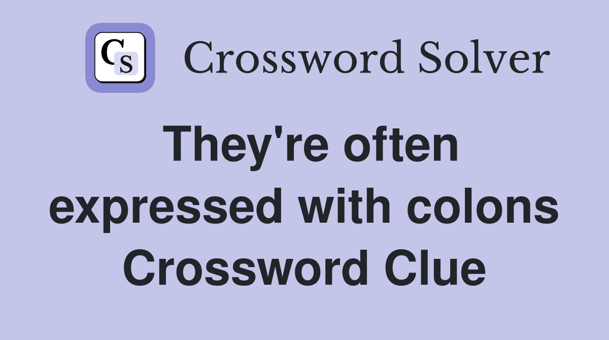 They're often expressed with colons Crossword Clue