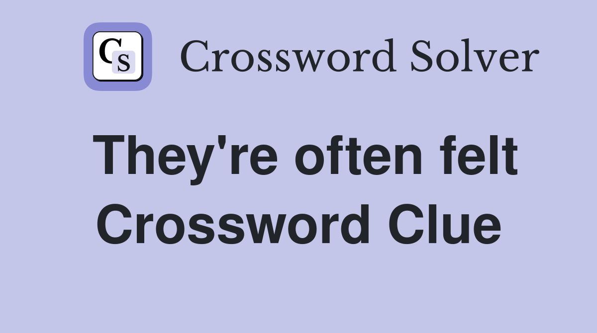 They're often felt Crossword Clue
