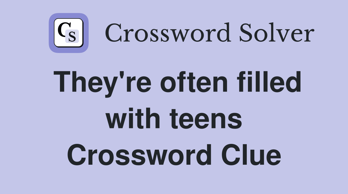 They're often filled with teens Crossword Clue