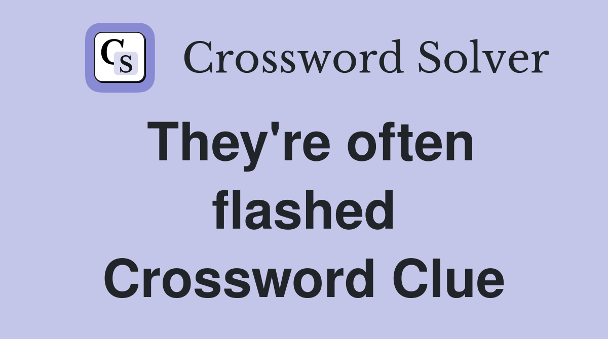 They're often flashed Crossword Clue