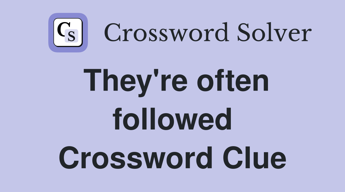 They're often followed Crossword Clue