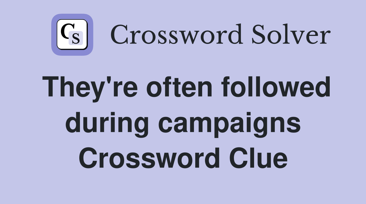 They're often followed during campaigns Crossword Clue