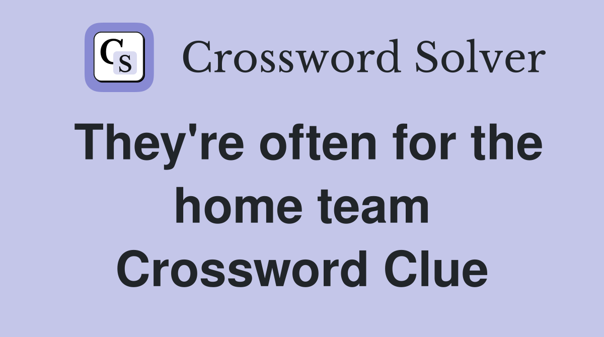 They're often for the home team Crossword Clue