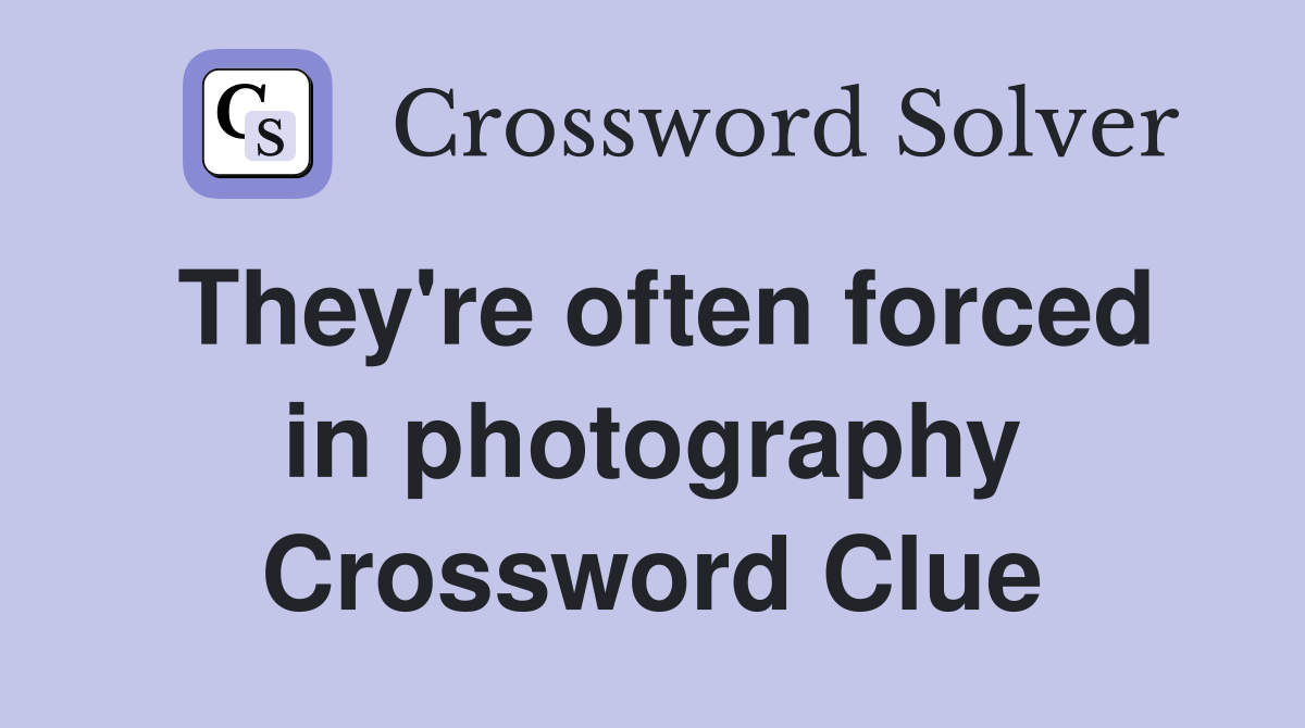 They're often forced in photography Crossword Clue