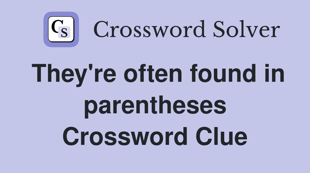 They're often found in parentheses Crossword Clue