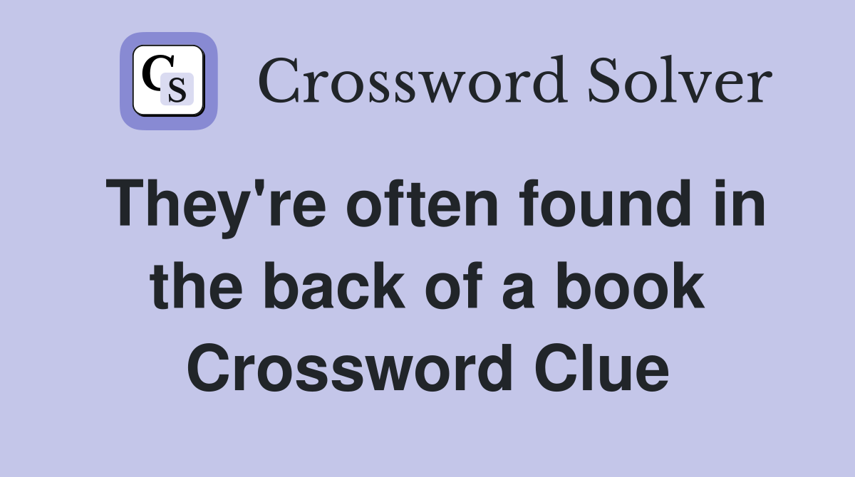 They're often found in the back of a book Crossword Clue