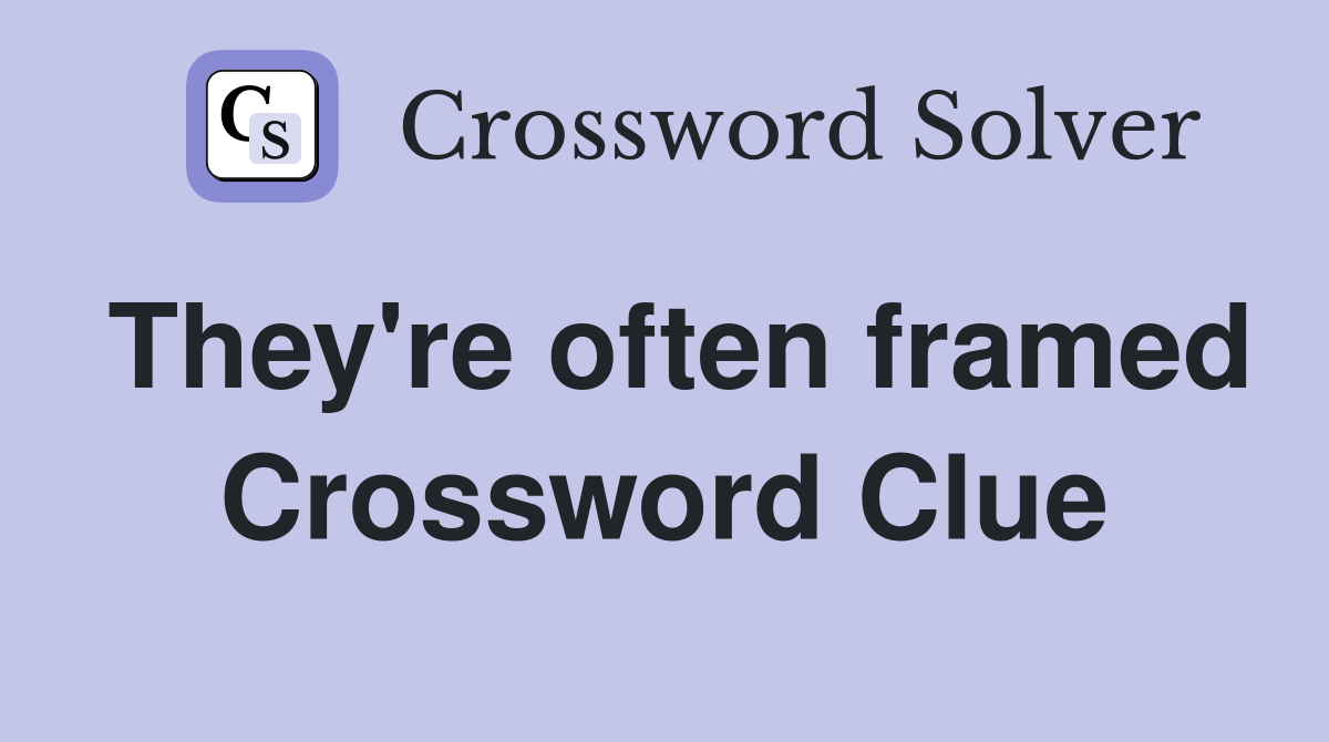 They're often framed Crossword Clue
