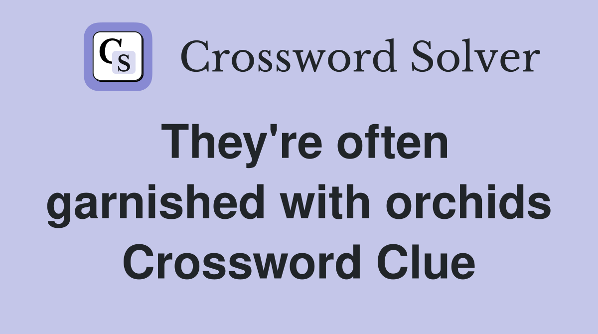 They're often garnished with orchids Crossword Clue