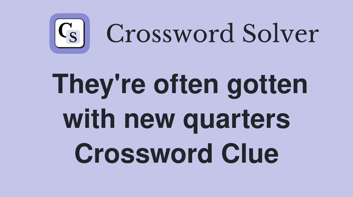 They're often gotten with new quarters Crossword Clue