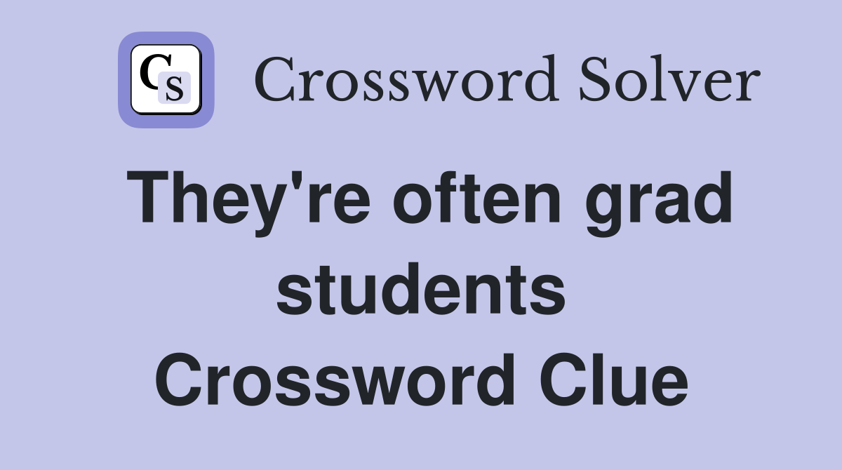They're often grad students Crossword Clue