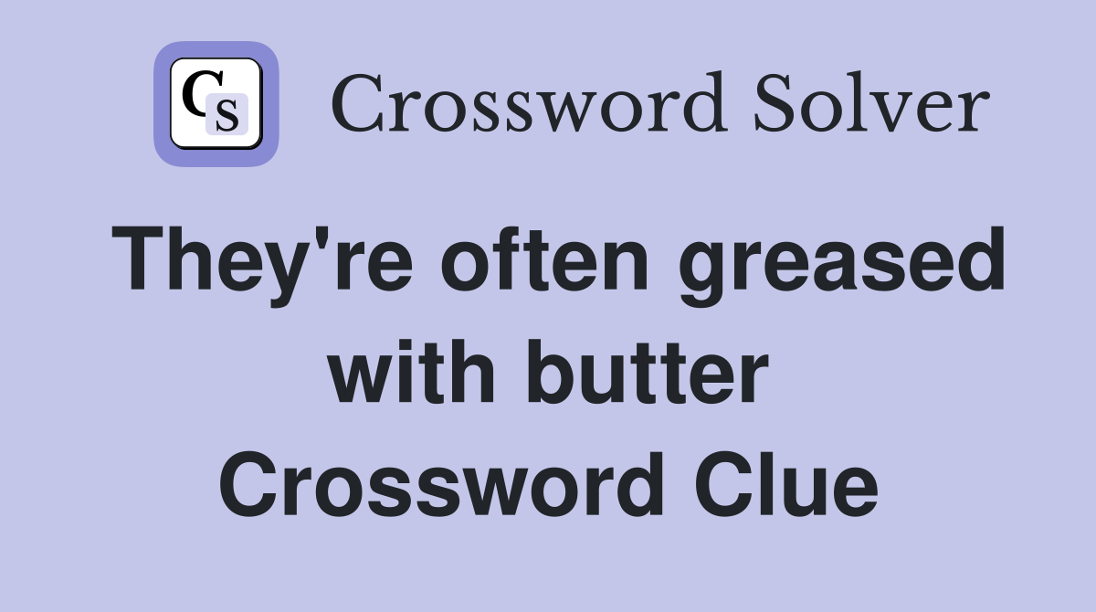 They're often greased with butter Crossword Clue