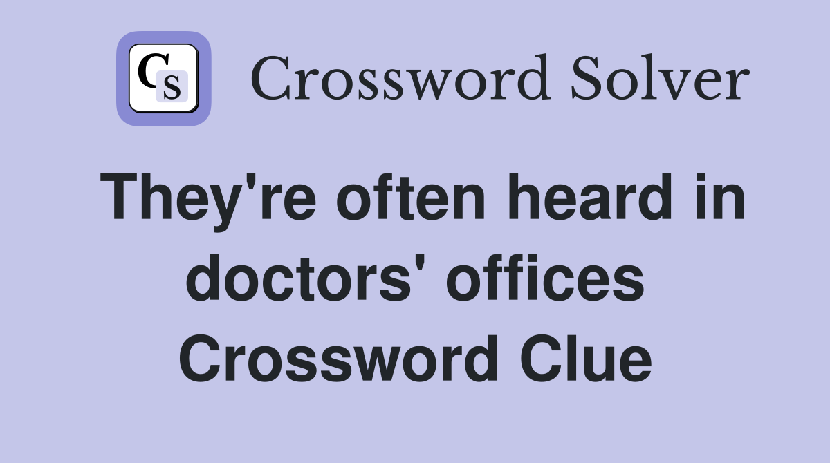 They're often heard in doctors' offices Crossword Clue